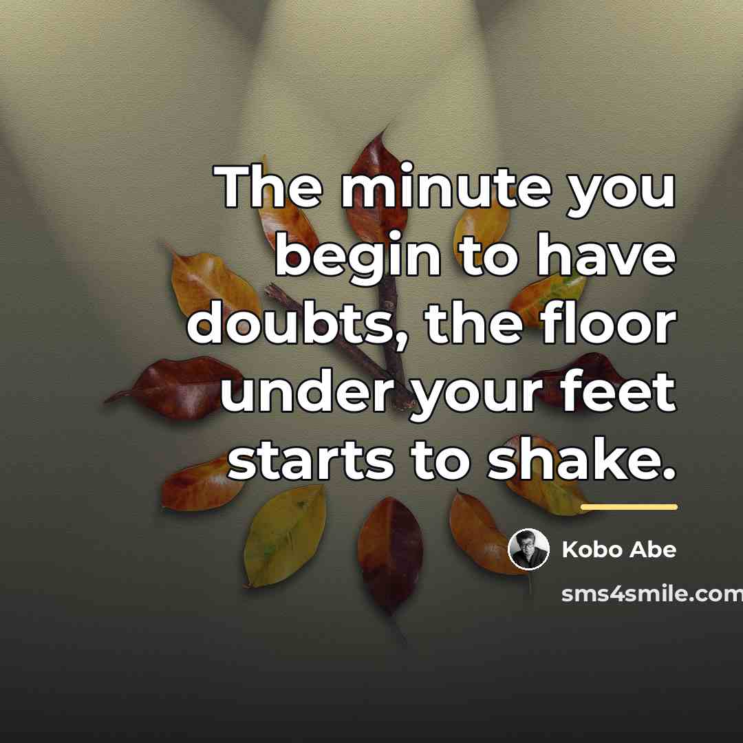 “The minute you begin to have doubts, the floor under…” quote by Kobo Abe