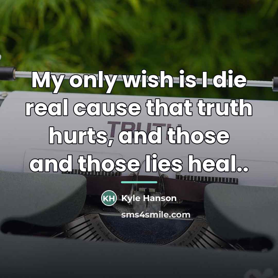 “My only wish is I die real cause that truth…” quote by Kyle Hanson