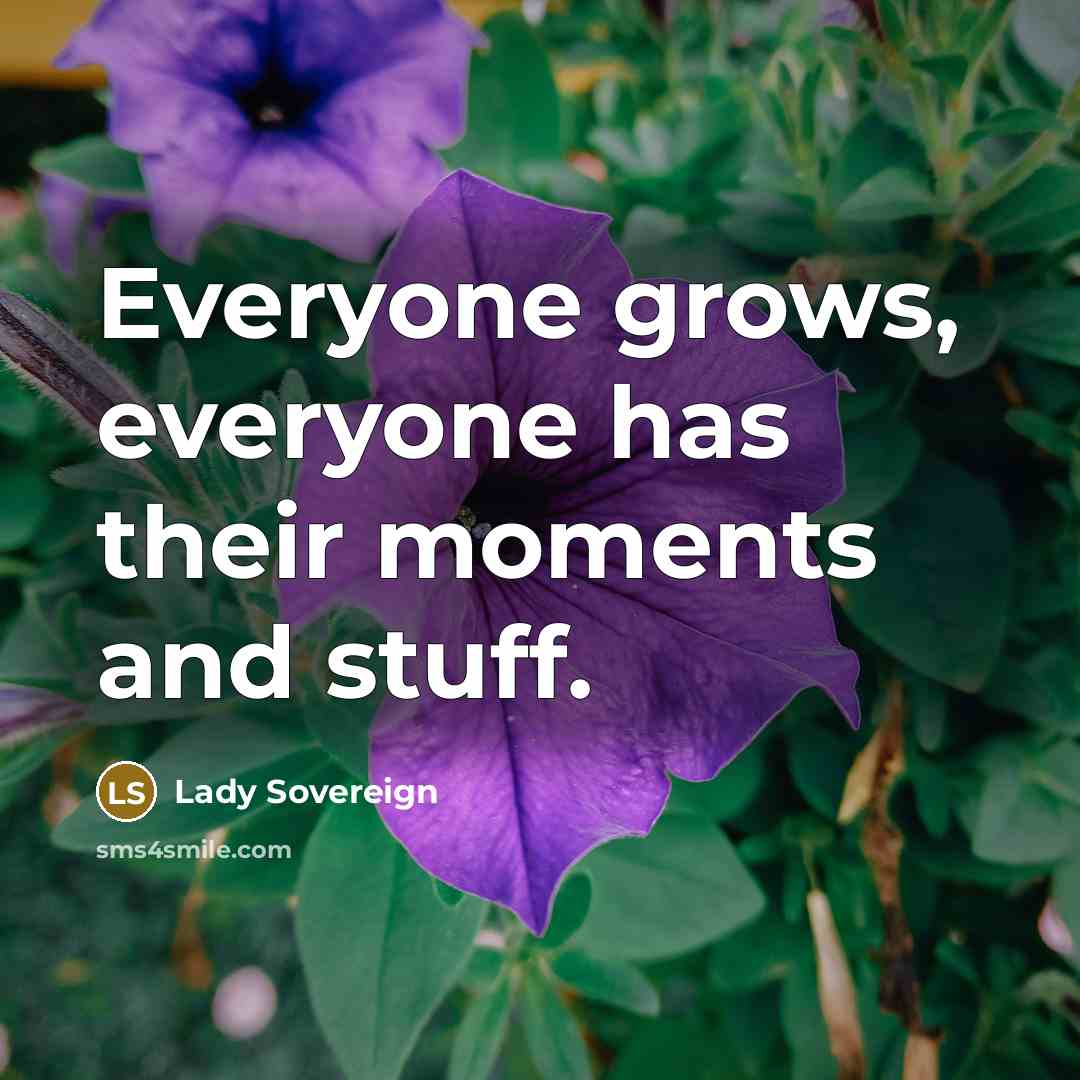 “Everyone grows, everyone has their moments and stuff.…” quote by Lady Sovereign