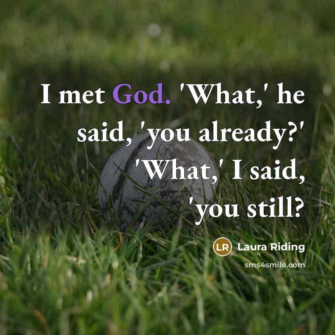 “I met God. 'What,' he said, 'you already?' 'What,' I…” quote by Laura Riding