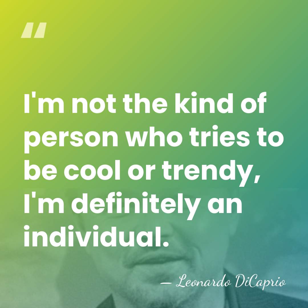 I'm not the kind of person who tries to be cool or&hellip; - Leonardo DiCaprio