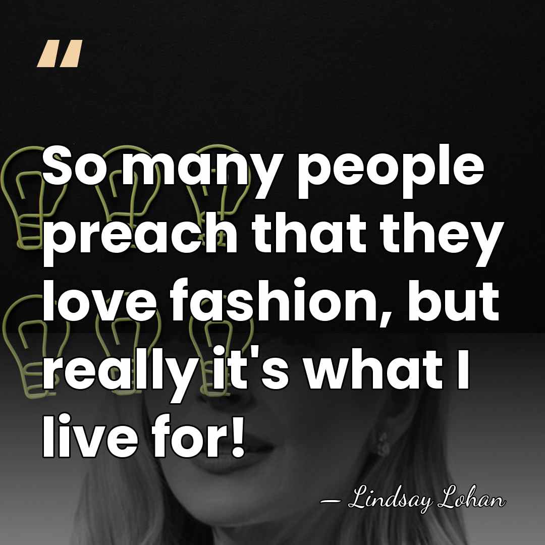 So many people preach that they love fashion, but really it's what&hellip; - Lindsay Lohan