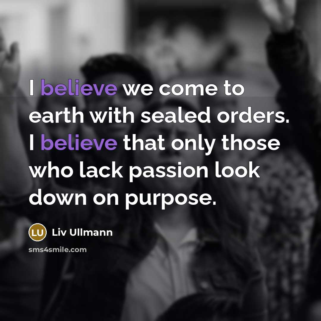“I believe we come to earth with sealed orders. I…” quote by Liv Ullmann