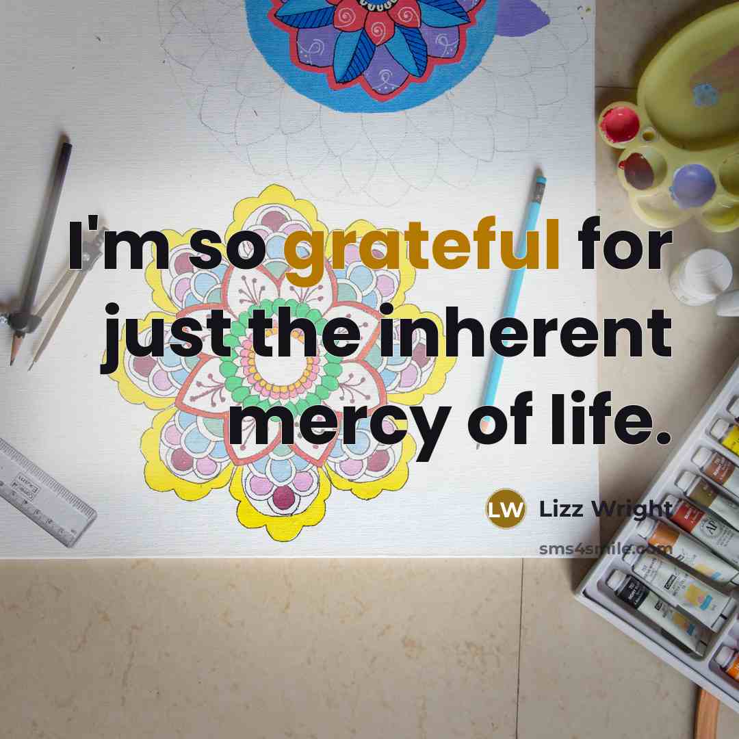 “I'm so grateful for just the inherent mercy of life.…” quote by Lizz Wright