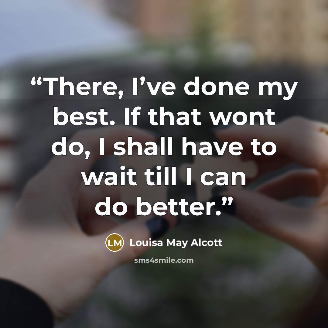 “There, I’ve done my best. If that wont do, I shall have to wait till I can do better.” quote by Louisa May Alcott
