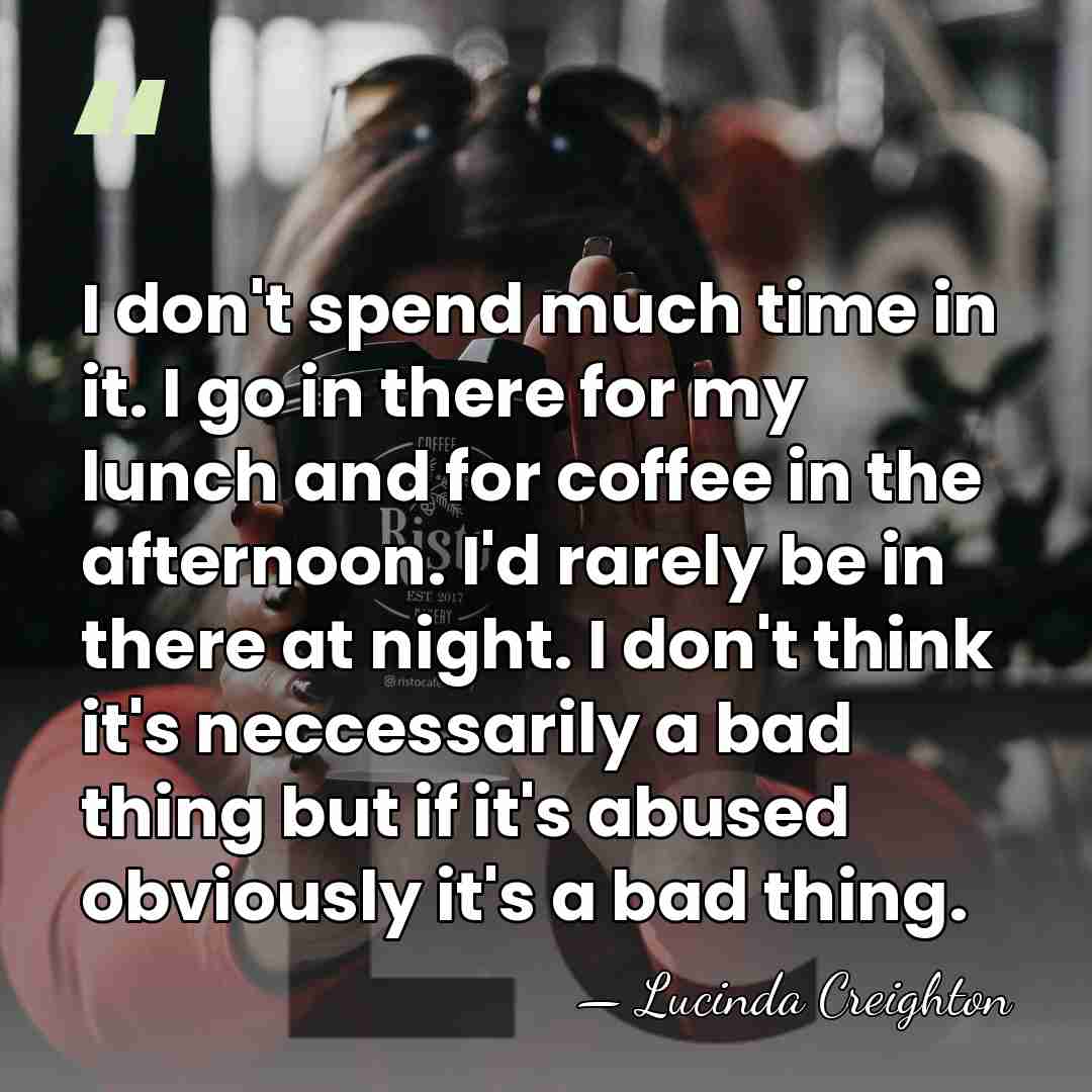 I don't spend much time in it. I go in there for&hellip; - Lucinda Creighton