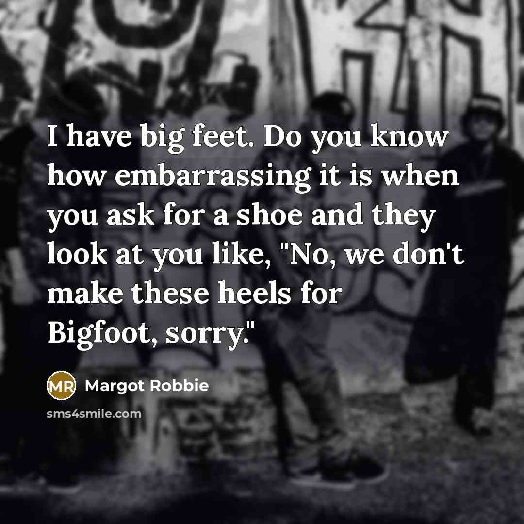 “I have big feet. Do you know how embarrassing it…” quote by Margot Robbie