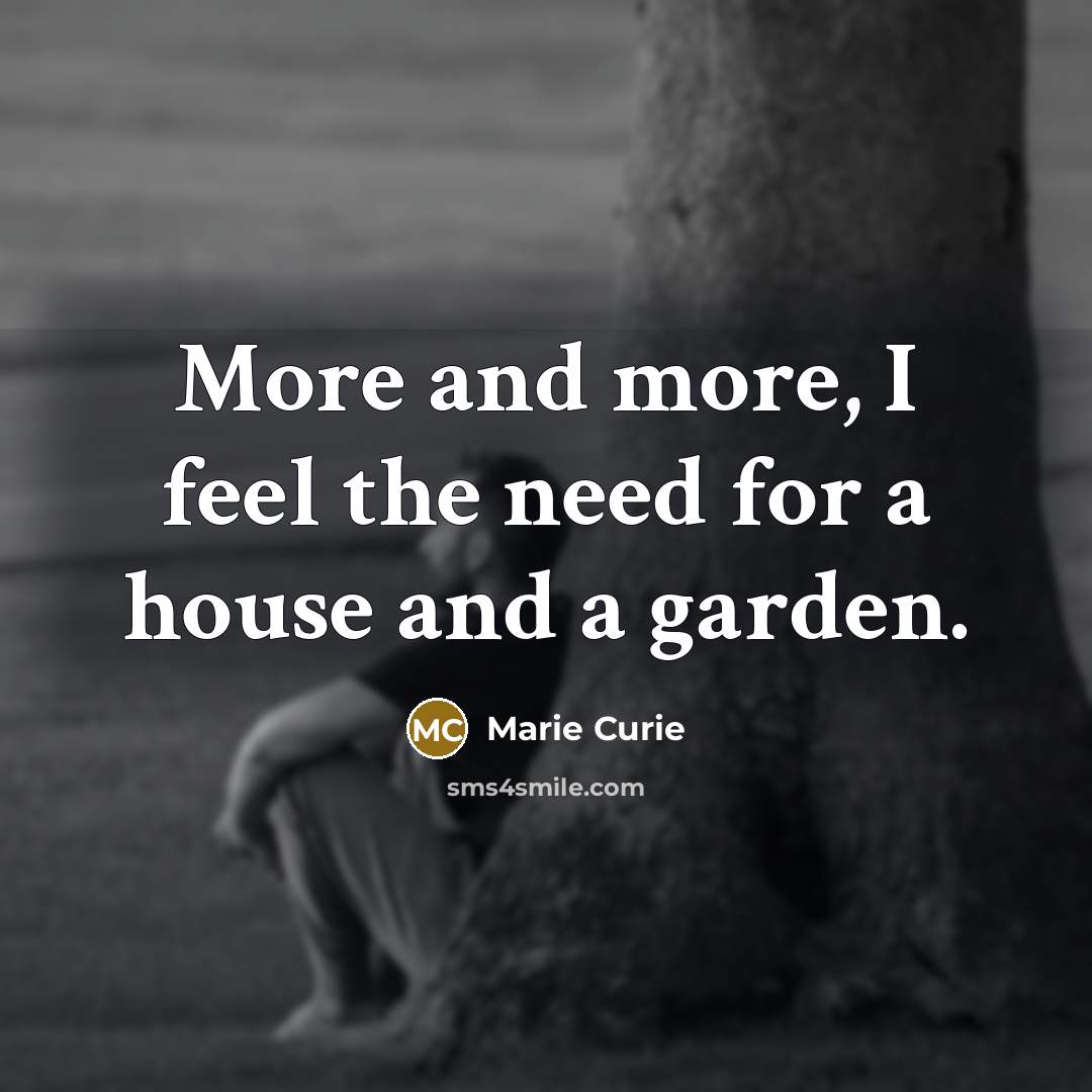 “More and more, I feel the need for a house…” quote by Marie Curie
