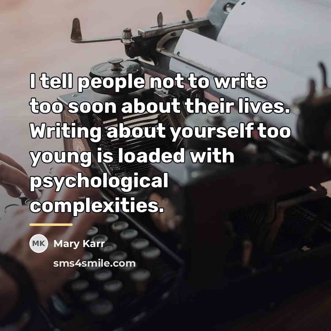 “I tell people not to write too soon about their…” quote by Mary Karr