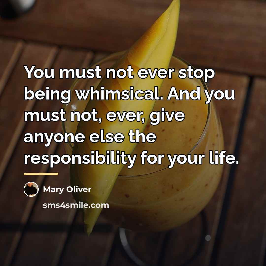 “You must not ever stop being whimsical. And you must…” quote by Mary Oliver