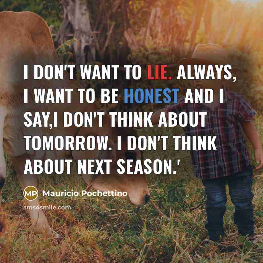 “I don't want to lie. Always, I want to be…” quote by Mauricio Pochettino