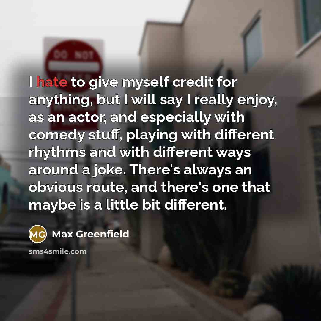 “I hate to give myself credit for anything, but I…” quote by Max Greenfield