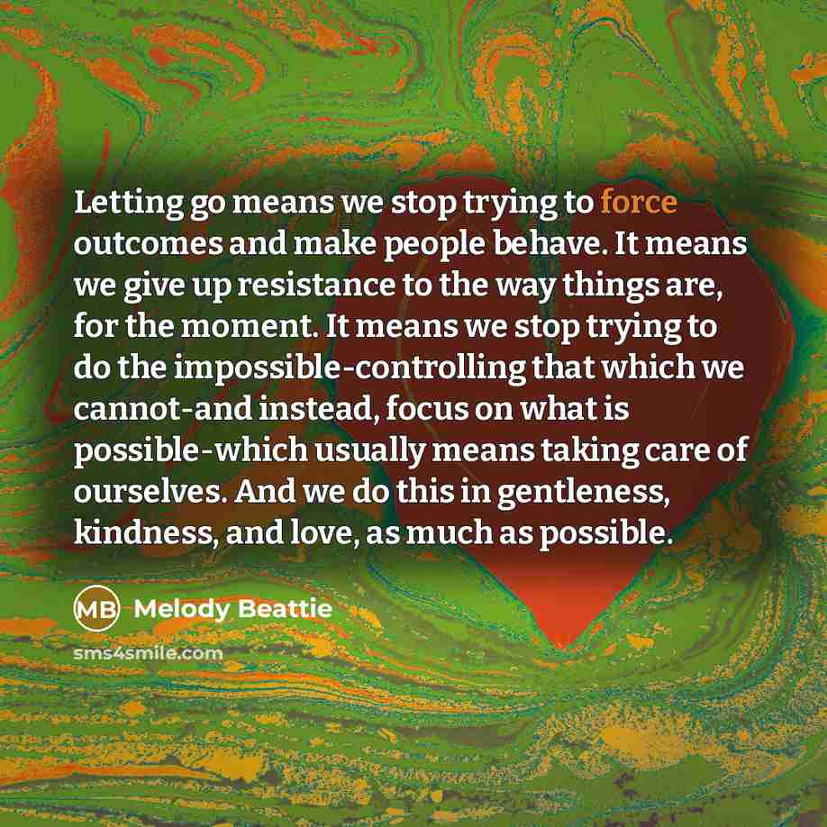 “Letting go means we stop trying to force outcomes and…” quote by Melody Beattie