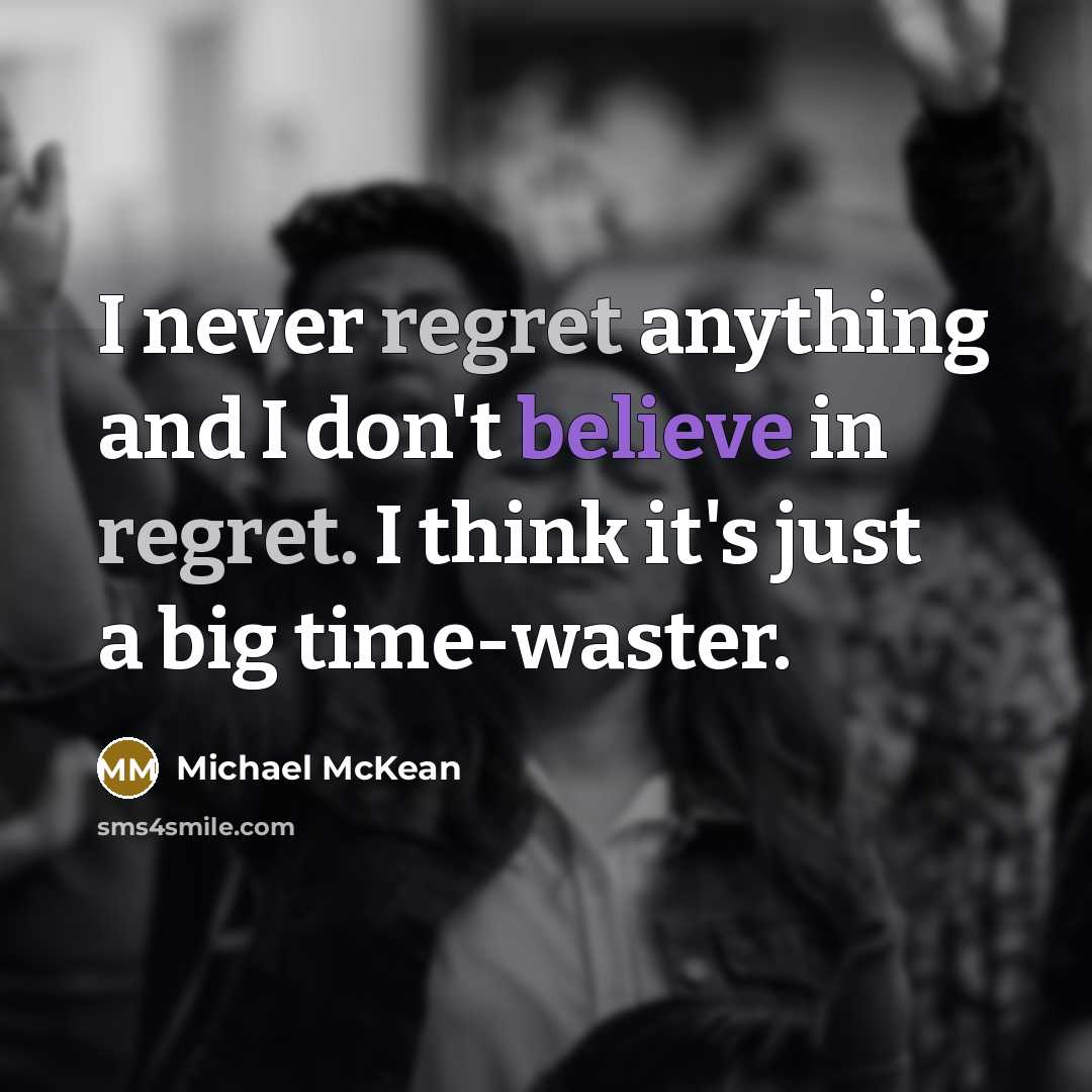 “I never regret anything and I don't believe in regret.…” quote by Michael McKean