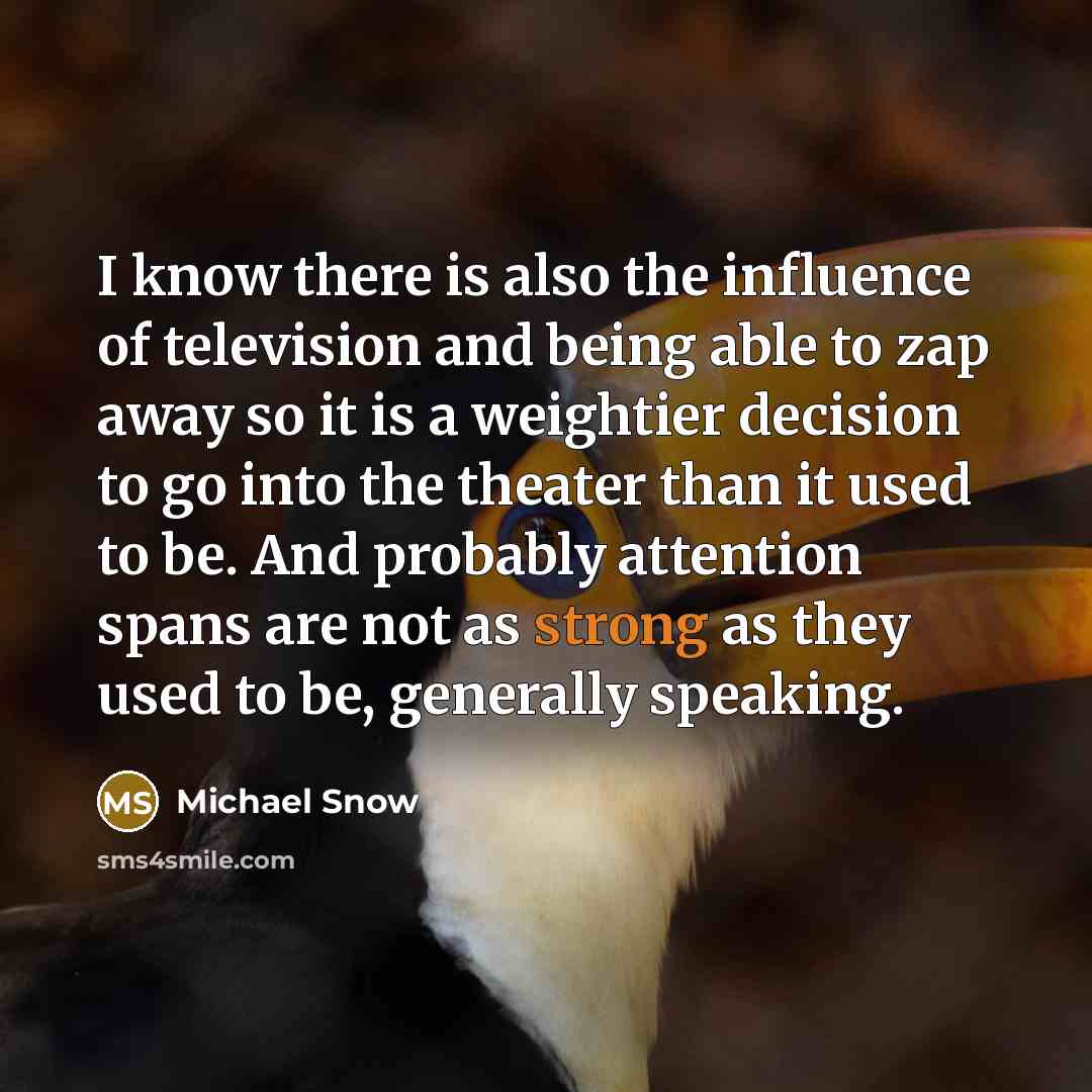 “I know there is also the influence of television and…” quote by Michael Snow