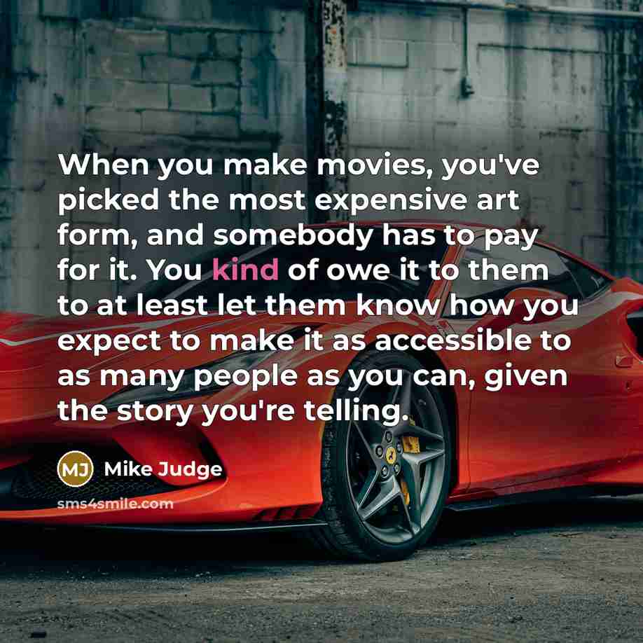 “When you make movies, you've picked the most expensive art…” quote by Mike Judge