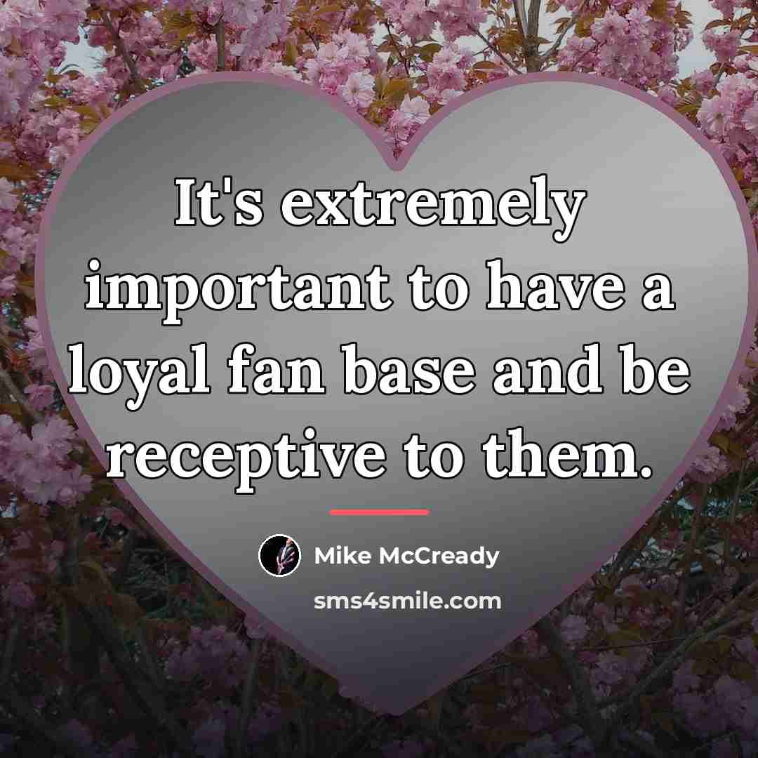 “It's extremely important to have a loyal fan base and…” quote by Mike McCready