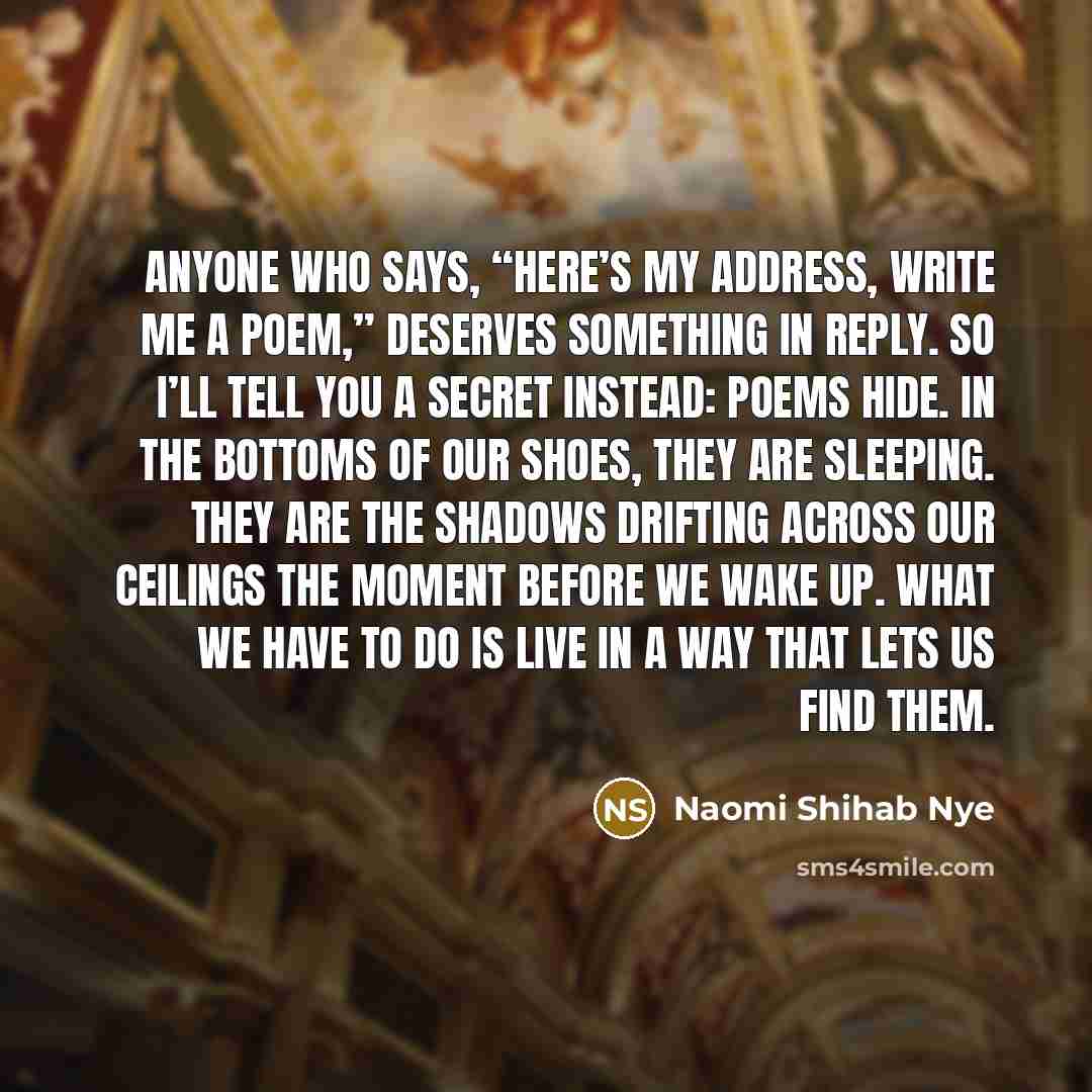 “Anyone who says, “Here’s my address, write me a poem,”…” quote by Naomi Shihab Nye