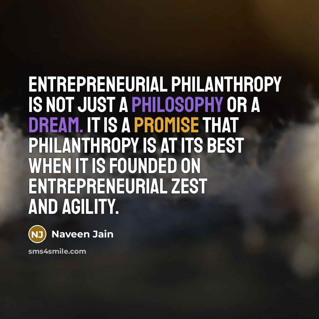 “Entrepreneurial Philanthropy is not just a philosophy or a dream.…” quote by Naveen Jain