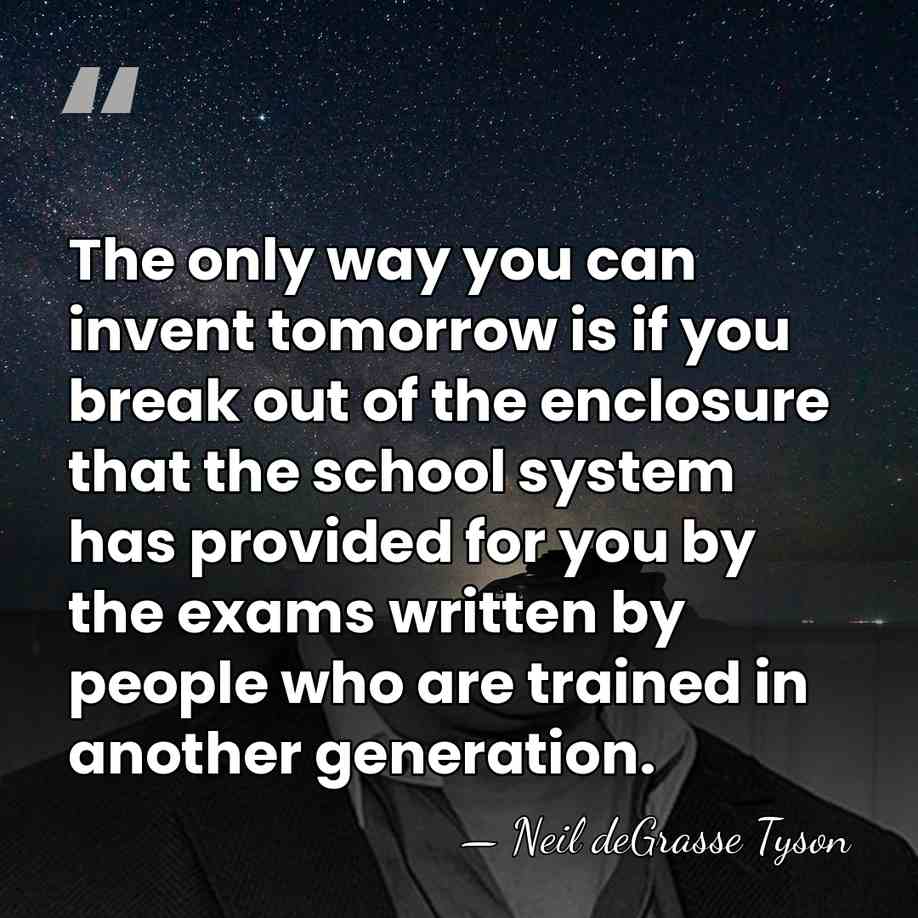 The only way you can invent tomorrow is if you break out&hellip; - Neil deGrasse Tyson