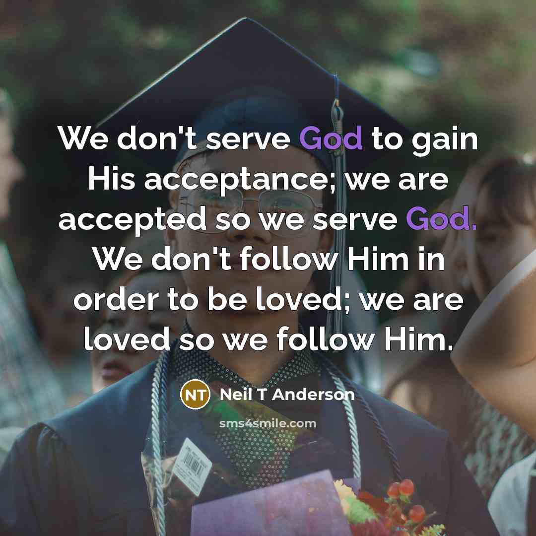 “We don't serve God to gain His acceptance; we are…” quote by Neil T Anderson