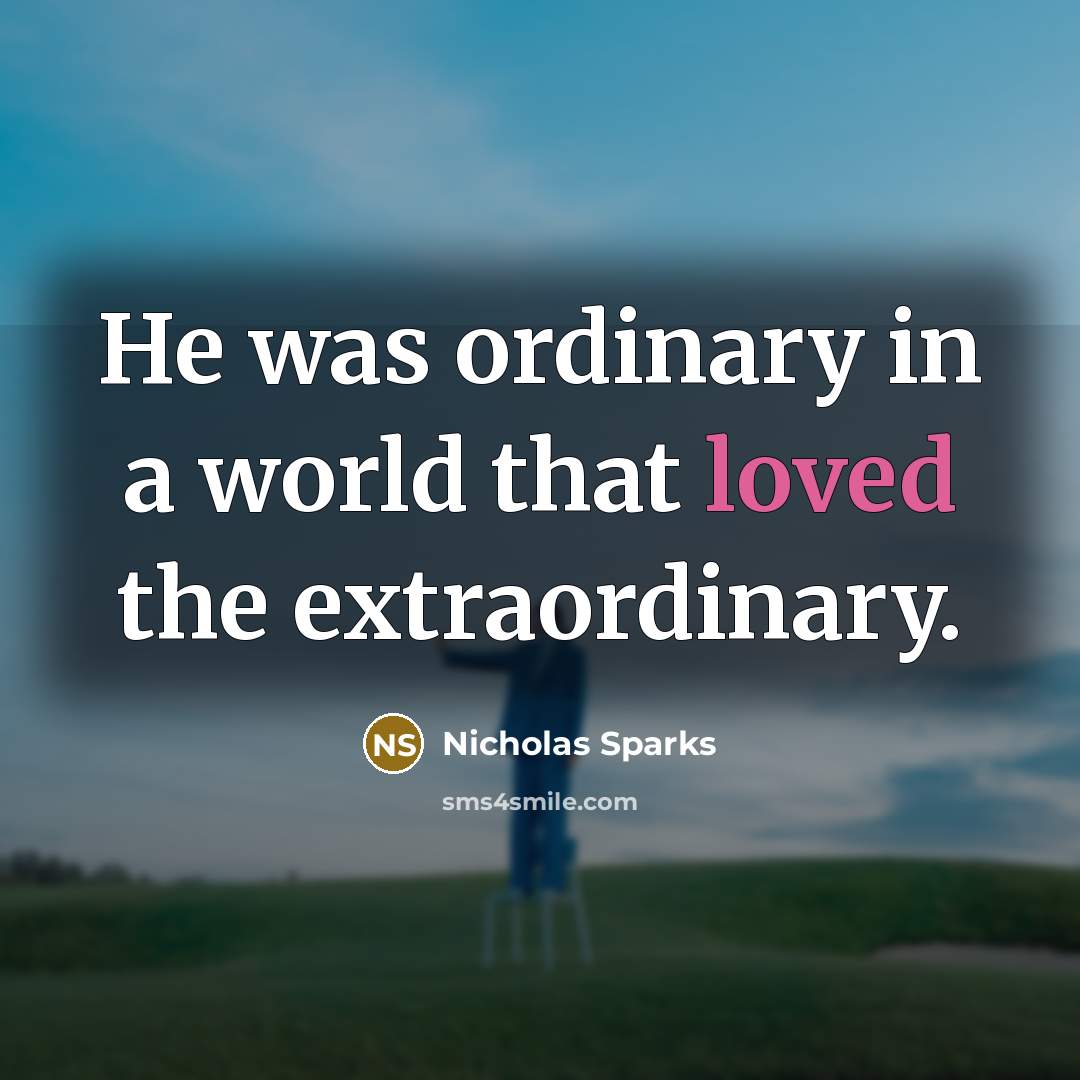 “He was ordinary in a world that loved the extraordinary.…” quote by Nicholas Sparks