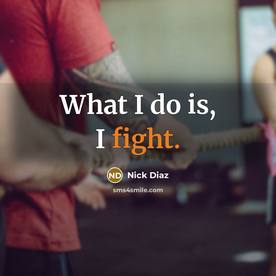 “What I do is, I fight.…” quote by Nick Diaz