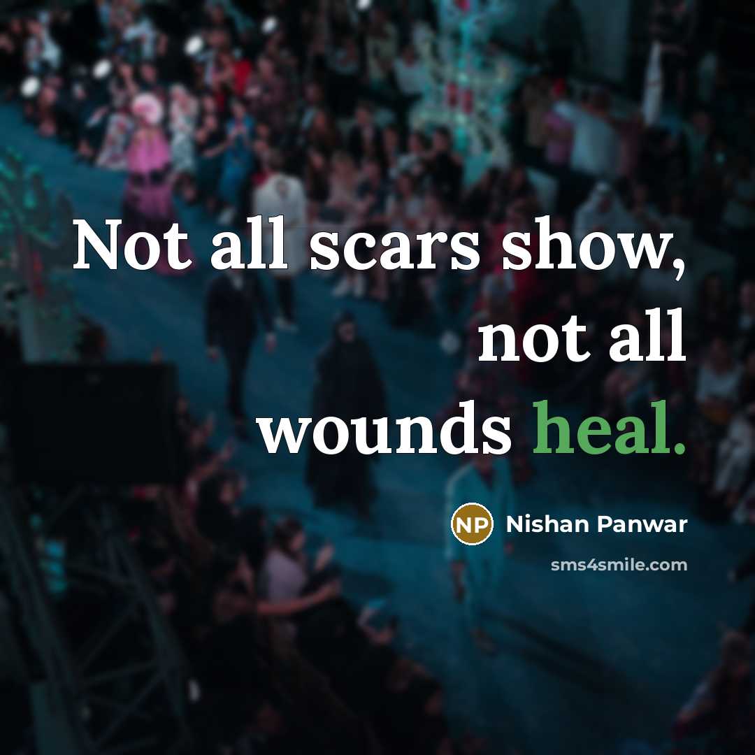 “Not all scars show, not all wounds heal.…” quote by Nishan Panwar