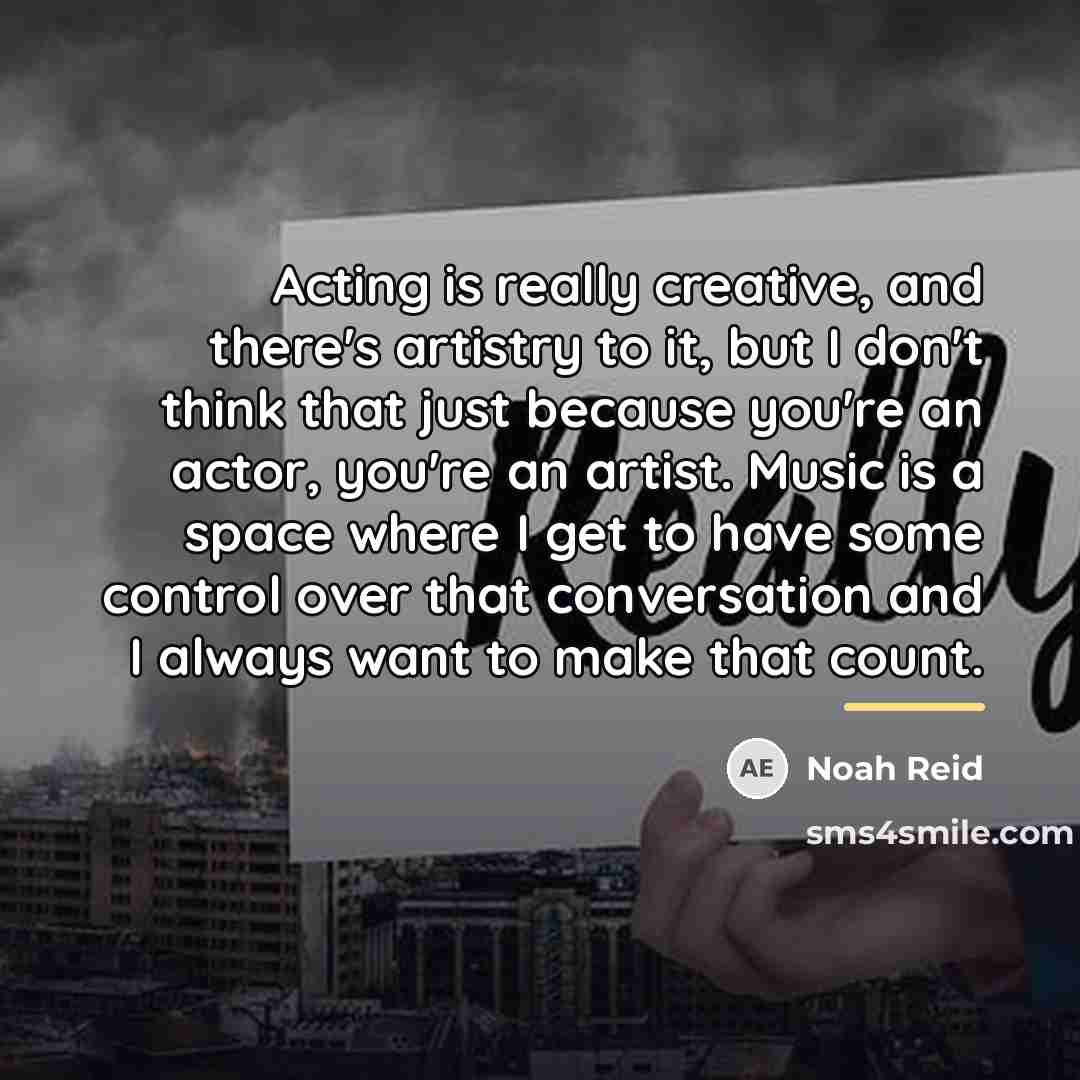 “Acting is really creative, and there's artistry to it, but…” quote by Noah Reid