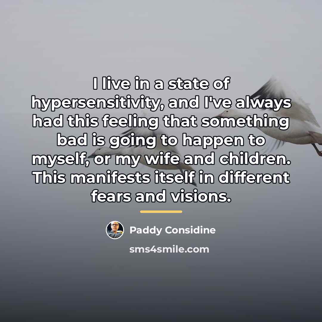 “I live in a state of hypersensitivity, and I've always…” quote by Paddy Considine
