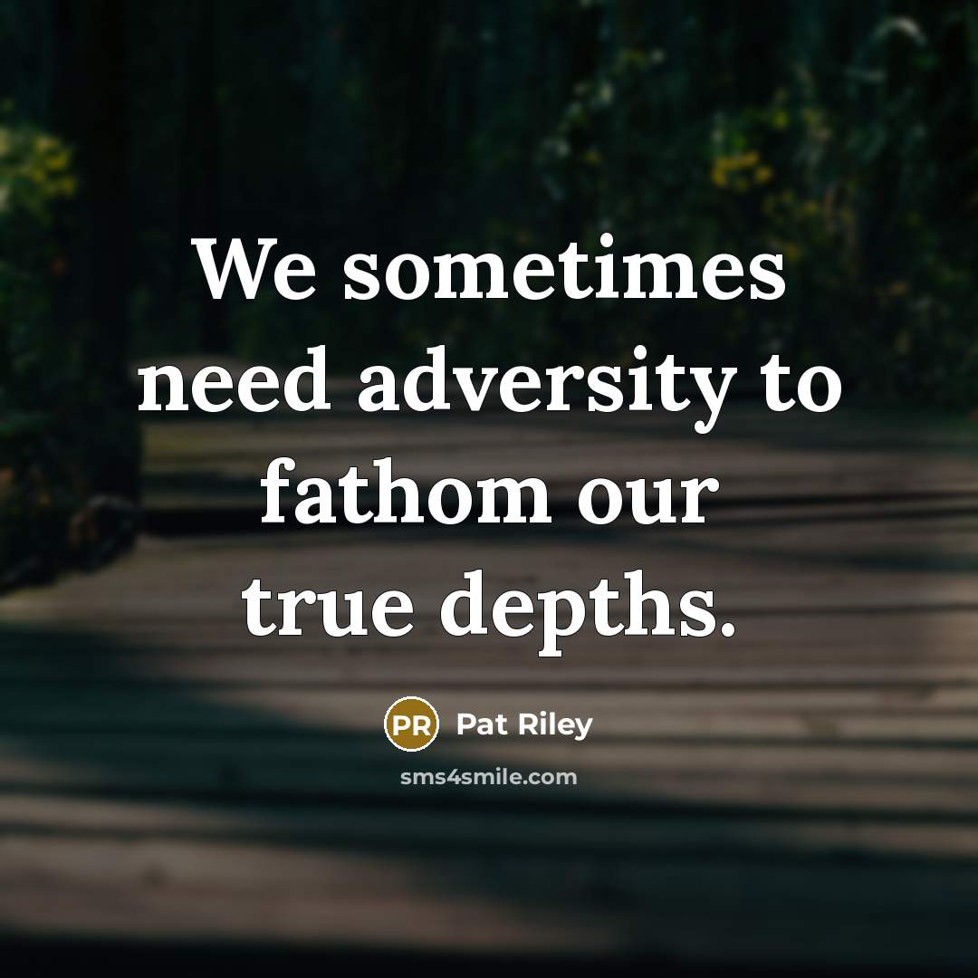 “We sometimes need adversity to fathom our true depths.…” quote by Pat Riley