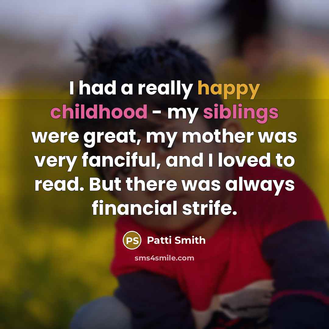“I had a really happy childhood - my siblings were…” quote by Patti Smith