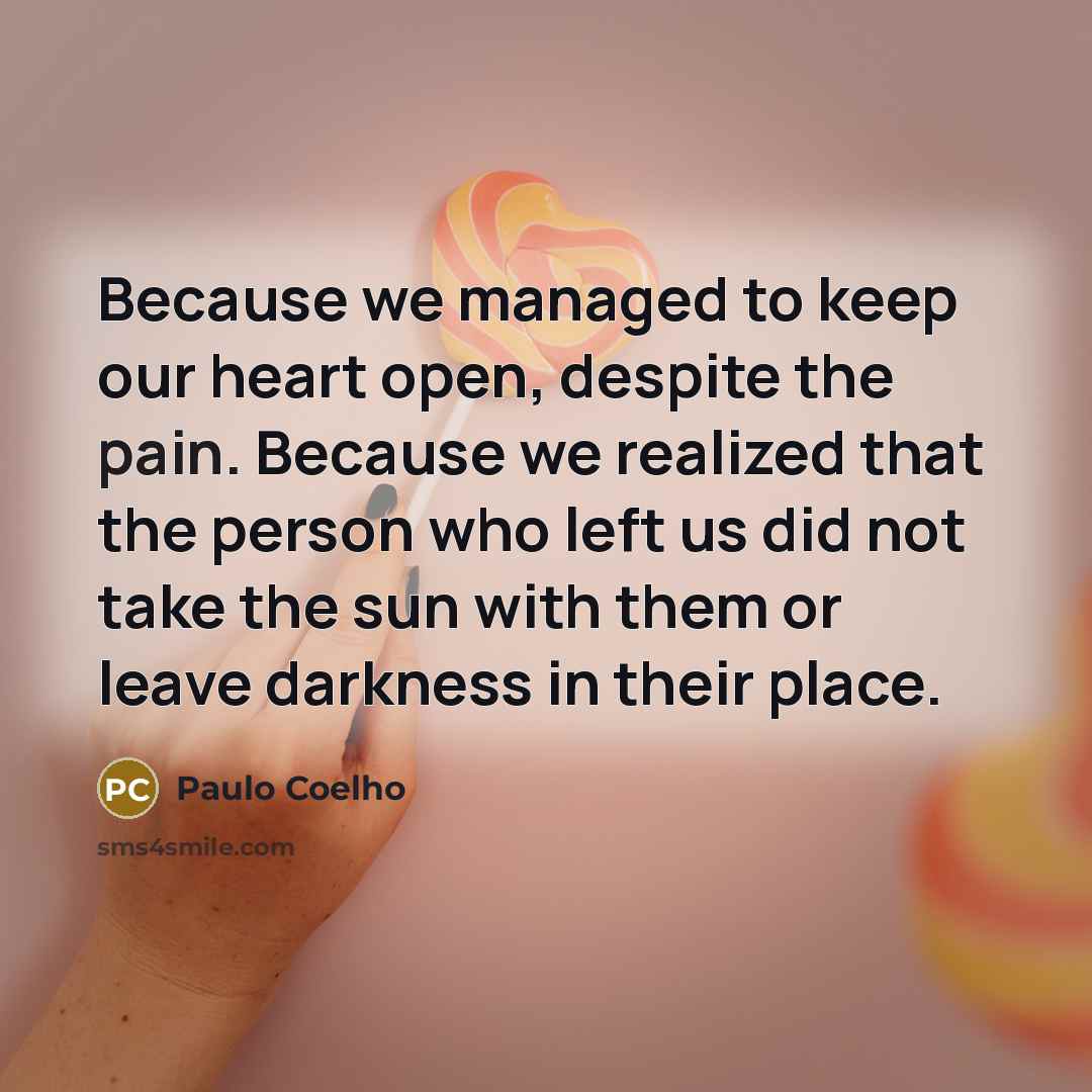 “Because we managed to keep our heart open, despite the…” quote by Paulo Coelho