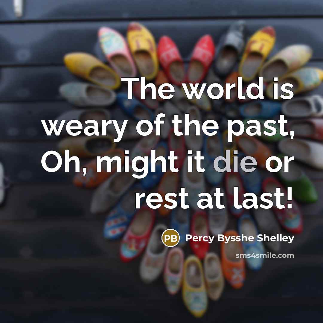 “The world is weary of the past, Oh, might it…” quote by Percy Bysshe Shelley