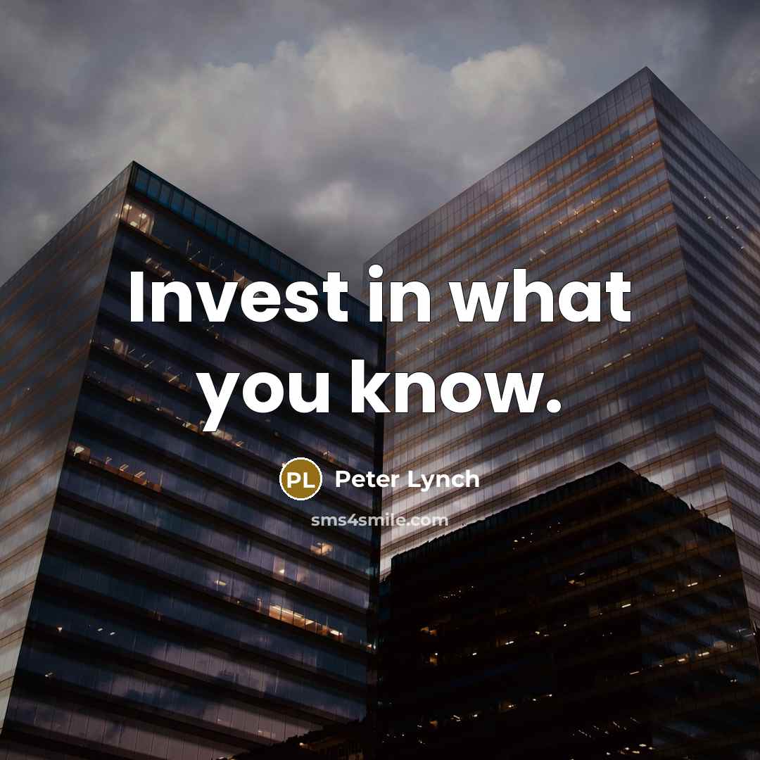 “Invest in what you know.…” quote by Peter Lynch