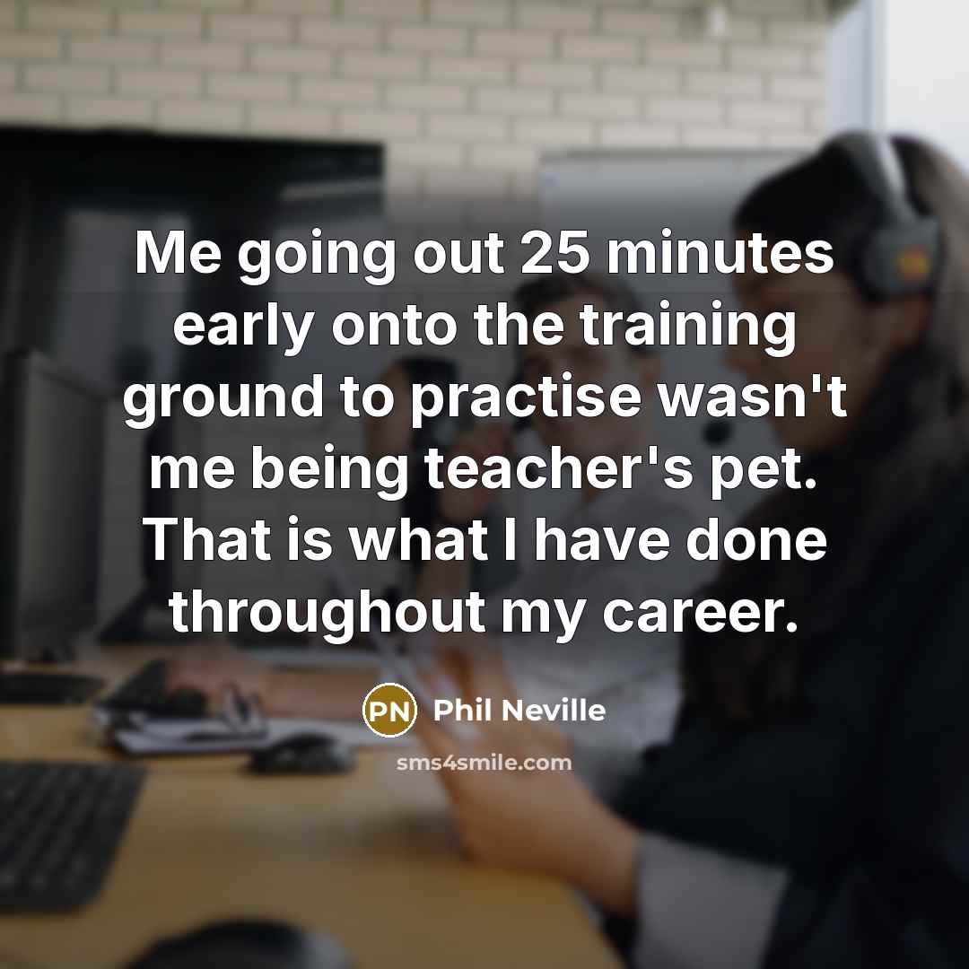 “Me going out 25 minutes early onto the training ground…” quote by Phil Neville