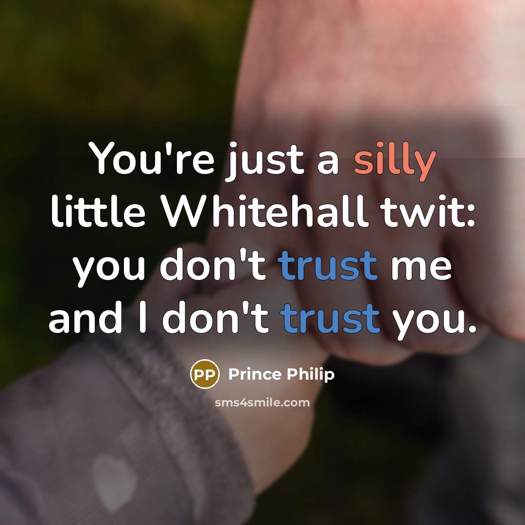 “You're just a silly little Whitehall twit: you don't trust…” quote by Prince Philip