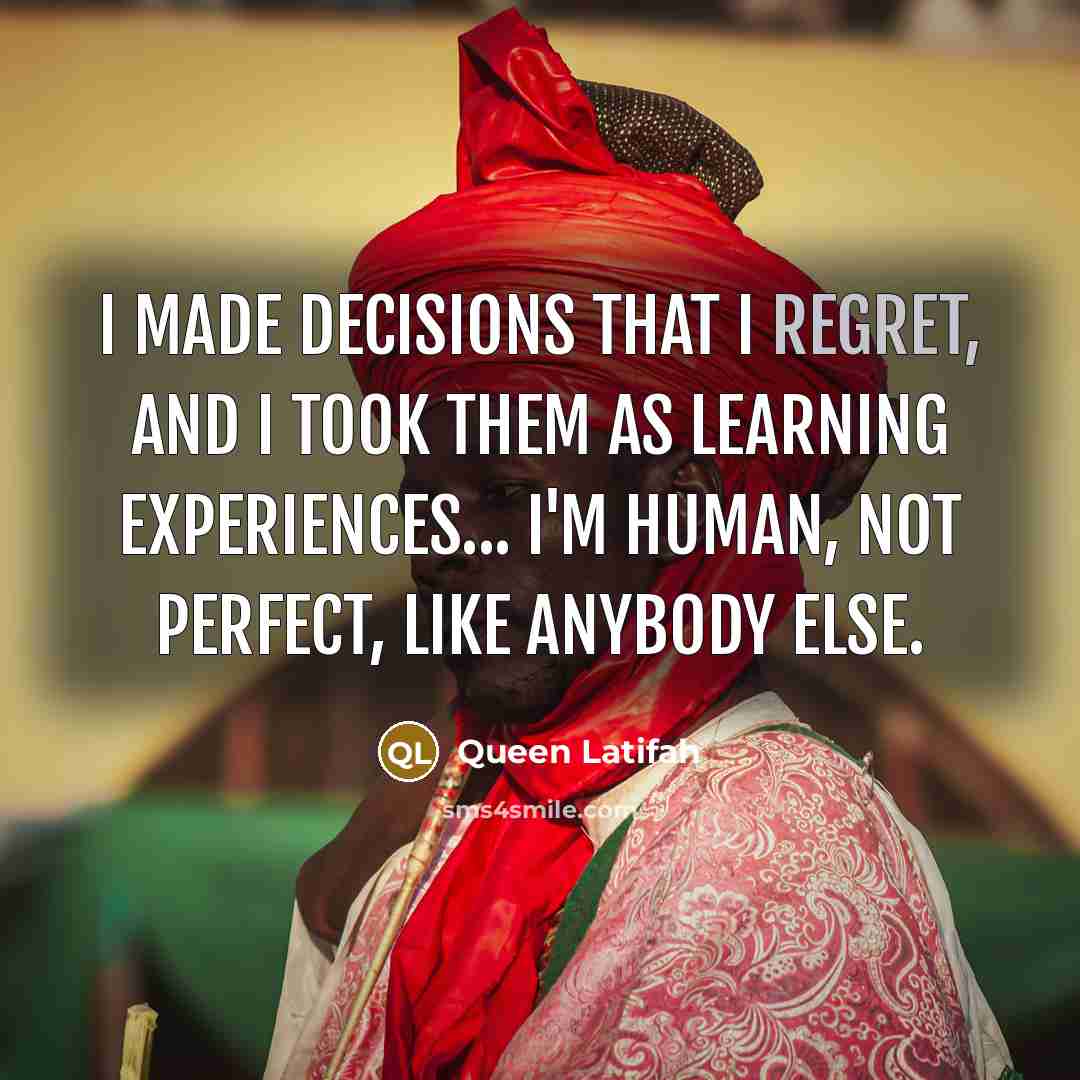 “I made decisions that I regret, and I took them…” quote by Queen Latifah