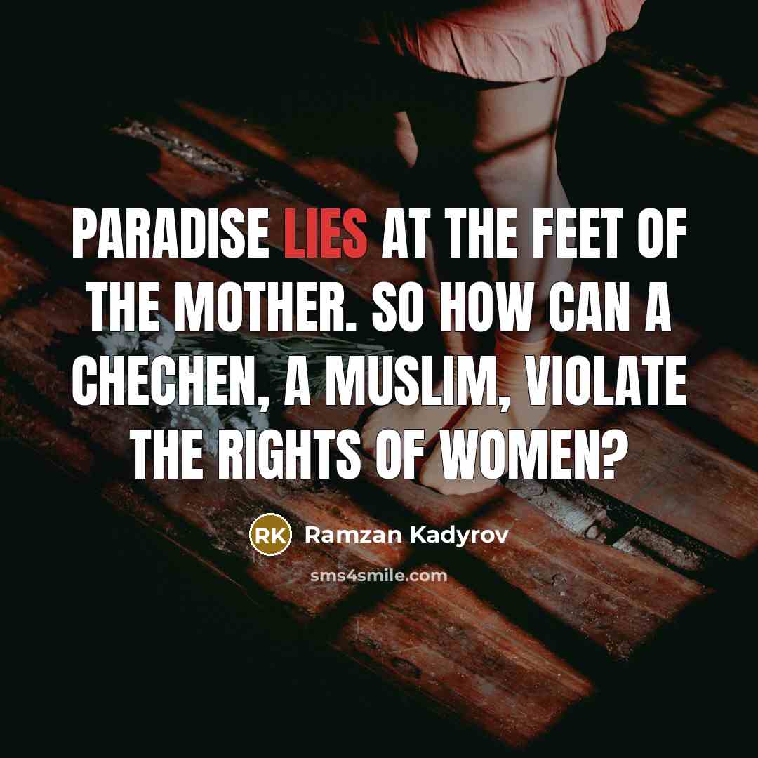 “Paradise lies at the feet of the mother. So how…” quote by Ramzan Kadyrov