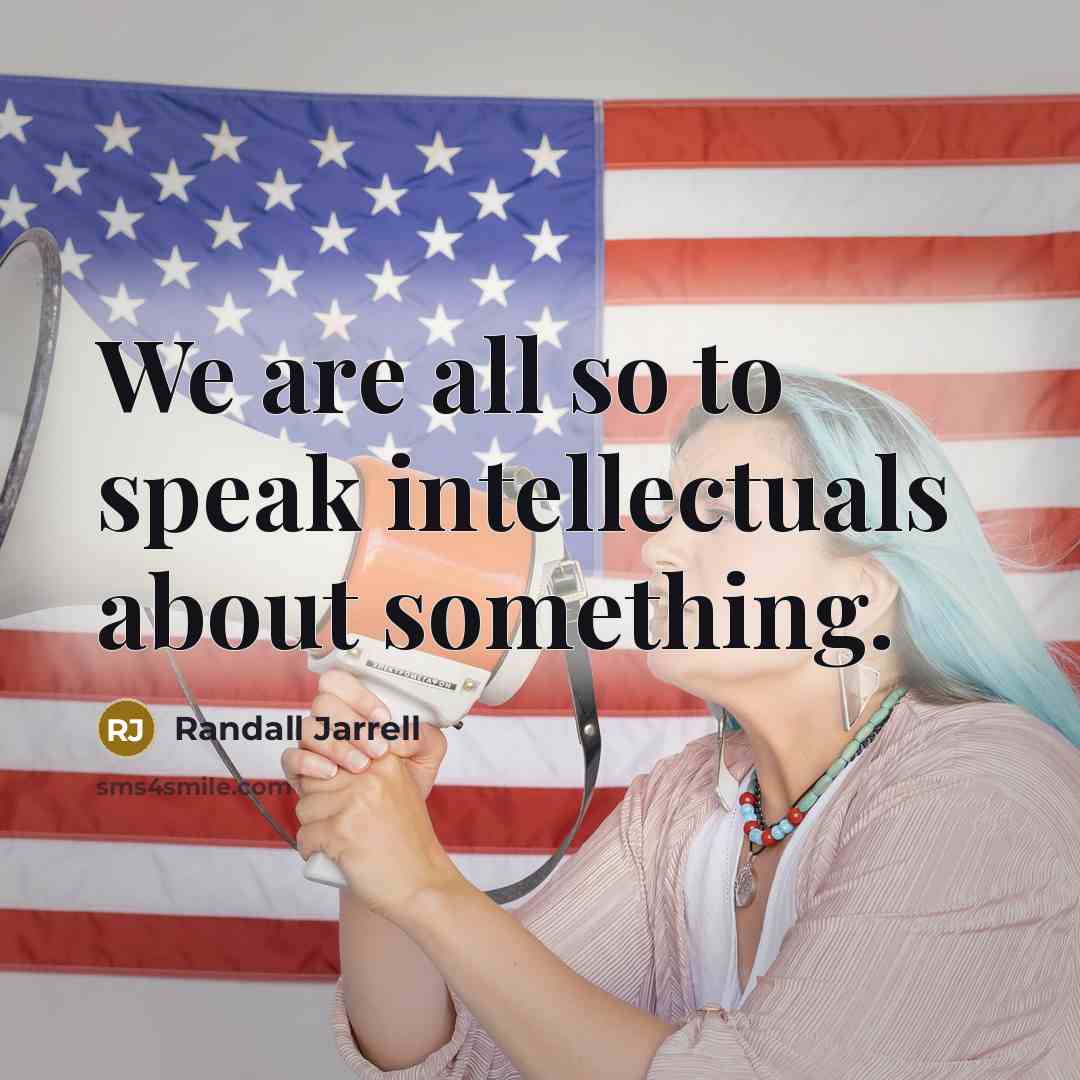 “We are all so to speak intellectuals about something.…” quote by Randall Jarrell