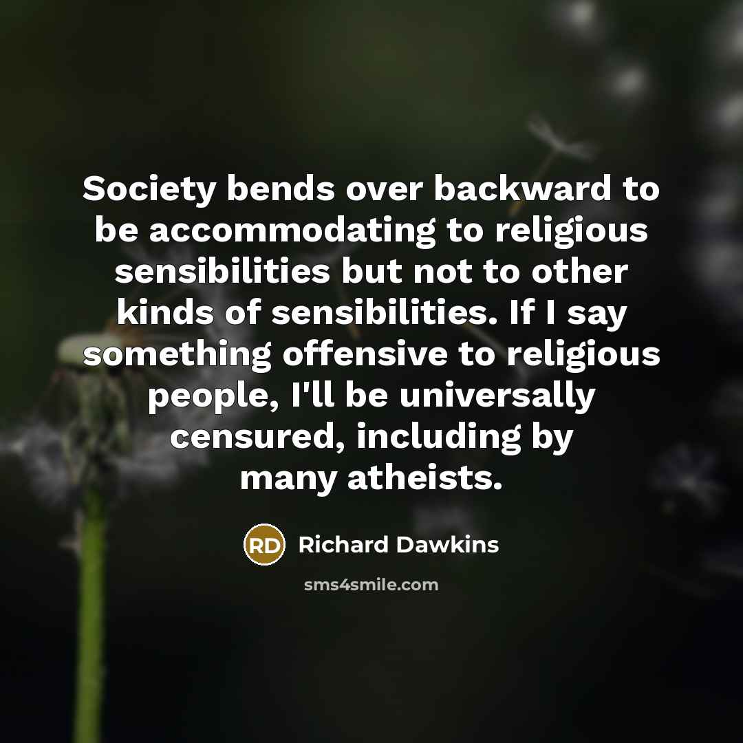 “Society bends over backward to be accommodating to religious sensibilities…” quote by Richard Dawkins