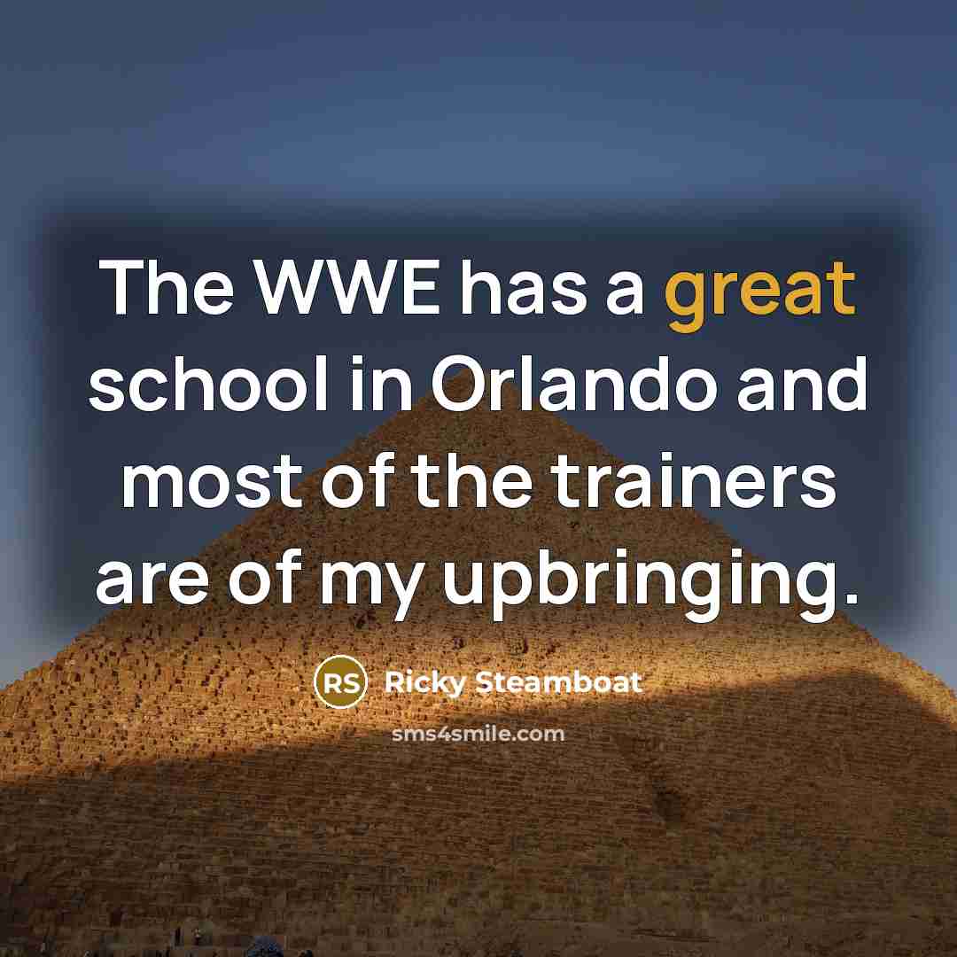 “The WWE has a great school in Orlando and most…” quote by Ricky Steamboat