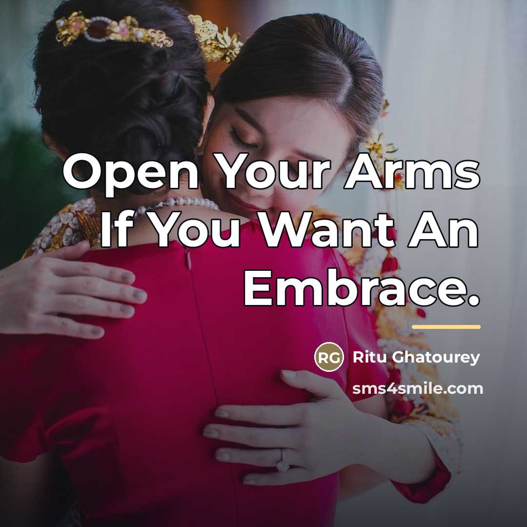 “Open Your Arms If You Want An Embrace.…” quote by Ritu Ghatourey