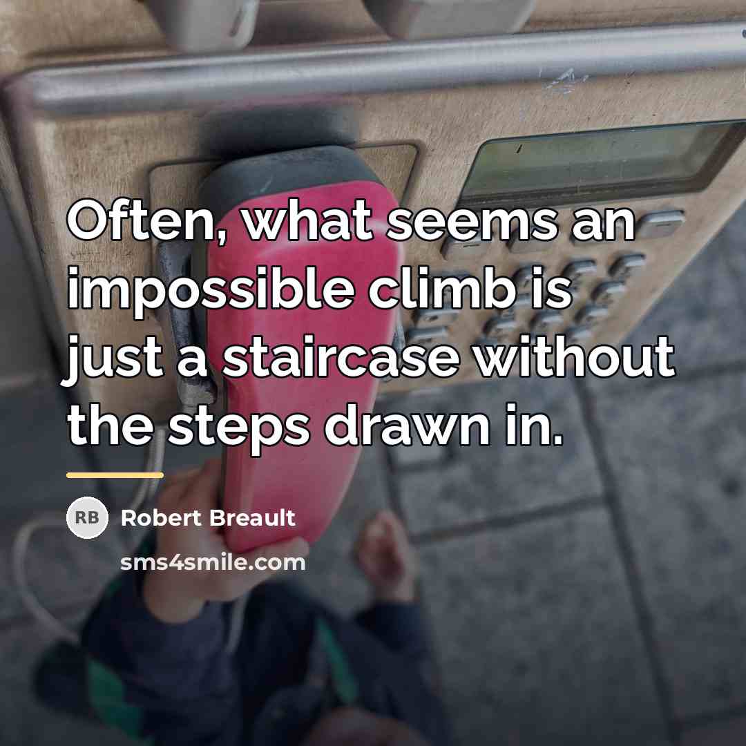 “Often, what seems an impossible climb is just a staircase…” quote by Robert Breault