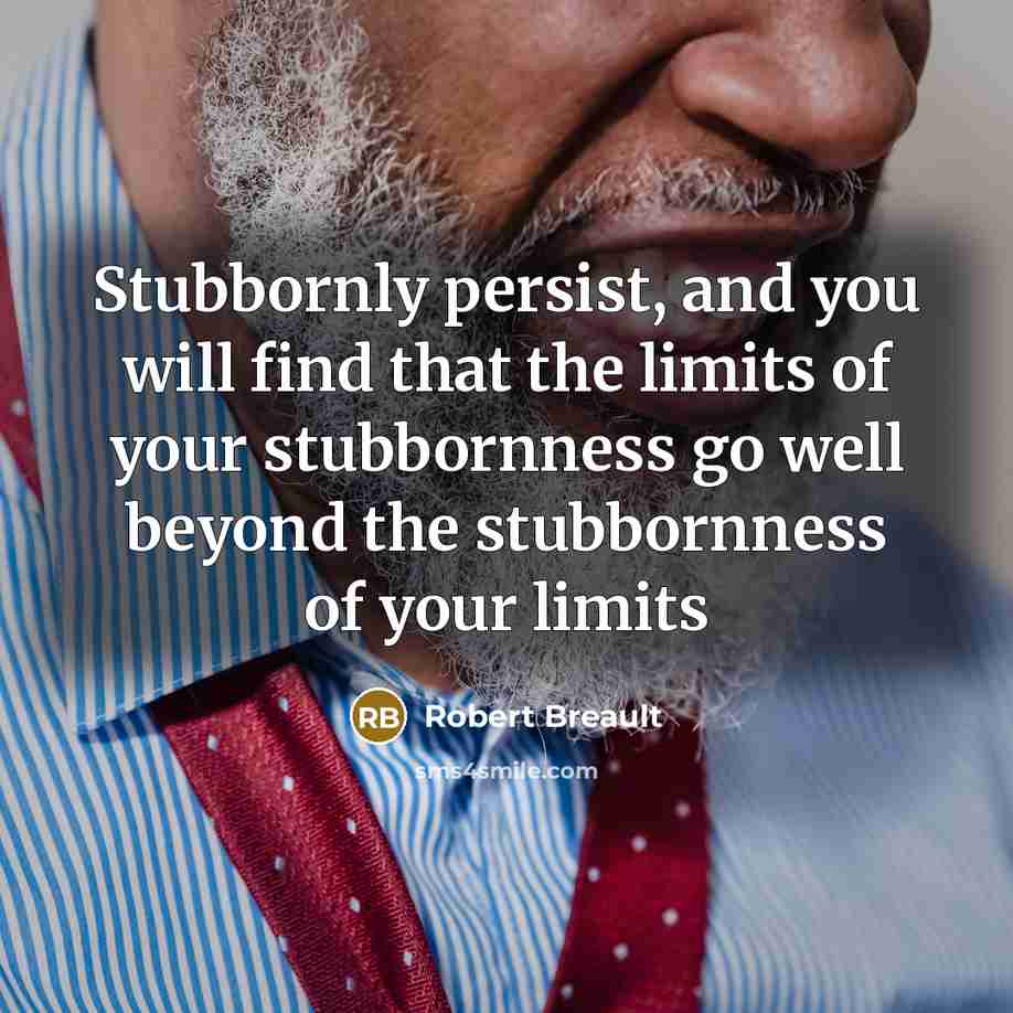 “Stubbornly persist, and you will find that the limits of…” quote by Robert Breault