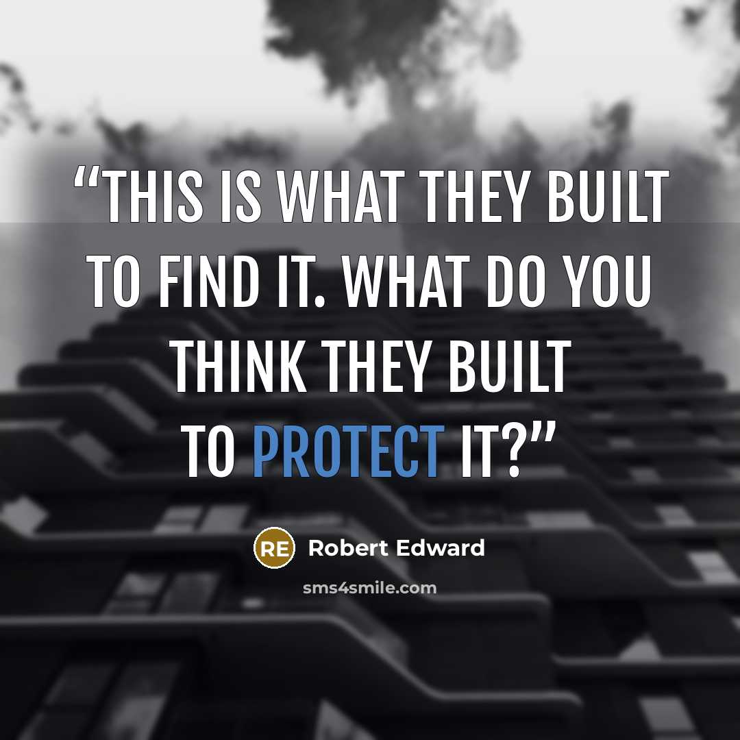 “This is what they built to find it. What do you think they built to protect it?” quote by robert edward
