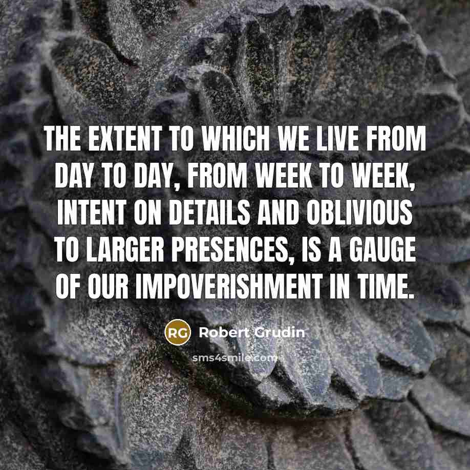 “The extent to which we live from day to day,…” quote by Robert Grudin