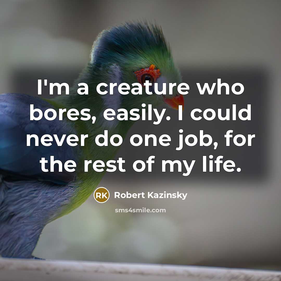 “I'm a creature who bores, easily. I could never do…” quote by Robert Kazinsky