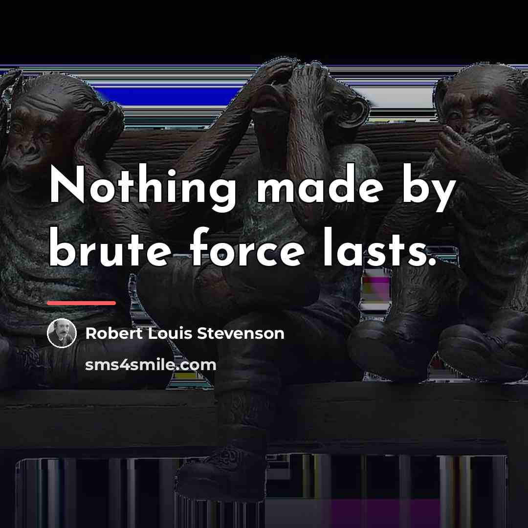“Nothing made by brute force lasts.…” quote by Robert Louis Stevenson