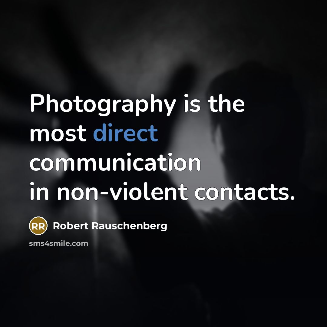 “Photography is the most direct communication in non-violent contacts.…” quote by Robert Rauschenberg